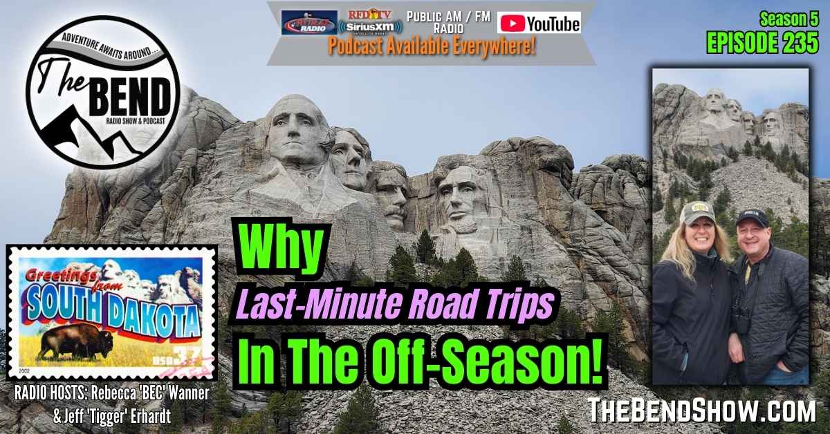 The BEND Show S5 E235 Mount Rushmore. Black Hills South Dakota. Outdoor Travel News. Rebecca Wanner Jeff Erhardt. Tigger & BEC (1) Why Last-Minute Road Trips Are the Best Way to Travel (Especially in the Off-Season)