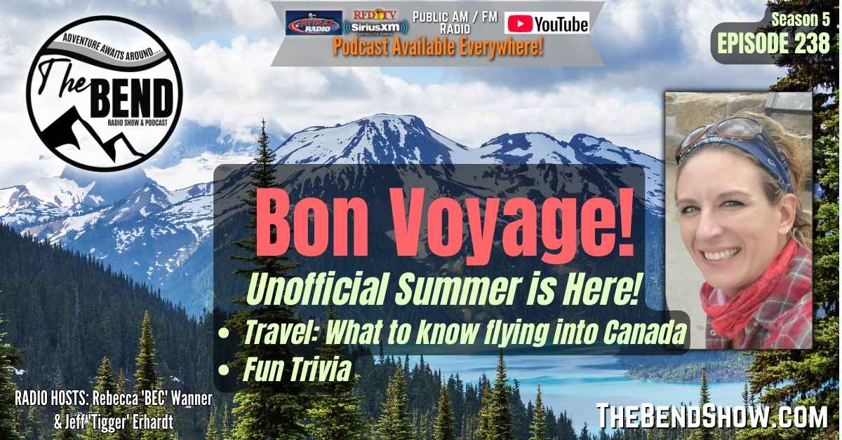 The BEND Show S5 E238 International Travel. Canada. Outdoor Travel Western Lifestyle News. Rebecca Wanner Jeff Erhardt. Tigger & BEC Flying to Canada? Essential Travel Tips & Customs Info