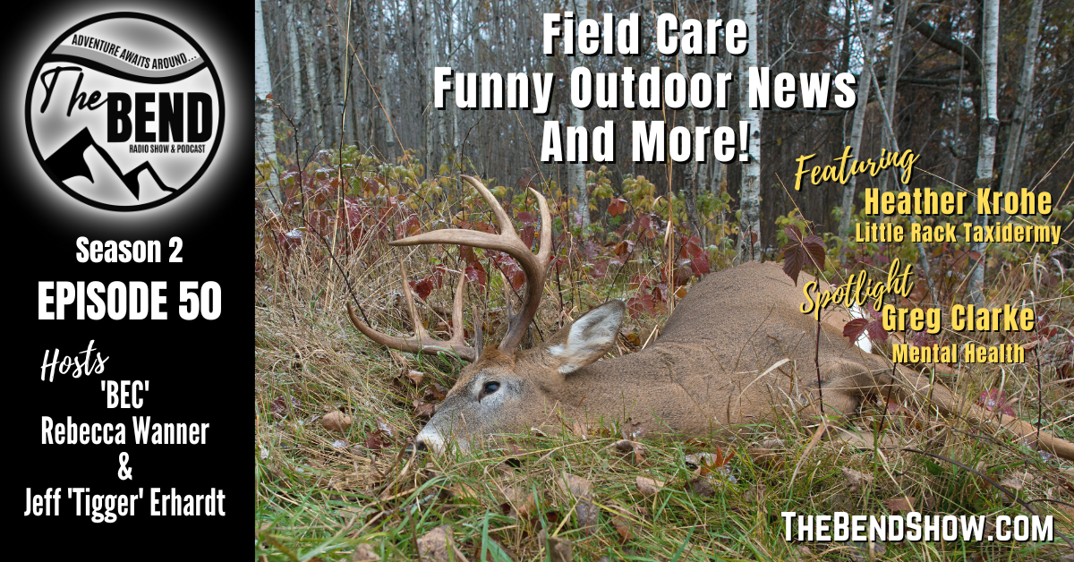 The BEND S2 E50 Website & Radio Hunting Taxidermy Mental Physical Health Outdoor News The Bend Rebecca Wanner BEC Jeff Erhardt Tigger Greg Clarke Heather Krohe Little Rack Taxidermy