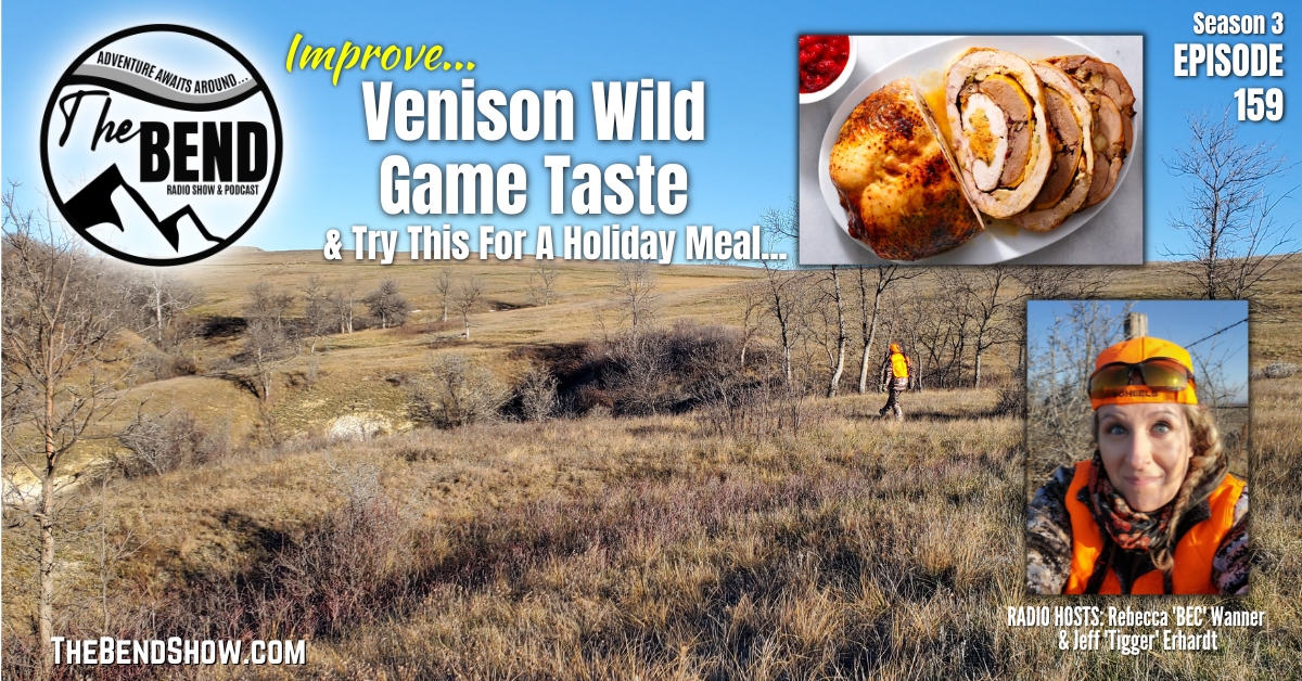 WEBSITE The BEND Show S3 E159 Processing Wild Game & Cooking Venison Outdoors News Rebecca Wanner Jeff Erhardt Tigger & BEC Turducken Holiday Meal