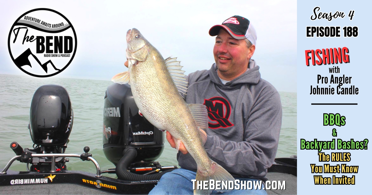 WEBSITE The BEND SHOW S4 E188 Fishing Tips Walleye. Etiquette & Rules for backyard BBQs cookouts and gatherings outdoors. Rebecca Wanner BEC. Jeff Tigger Erhardt. Johnnie Candle
