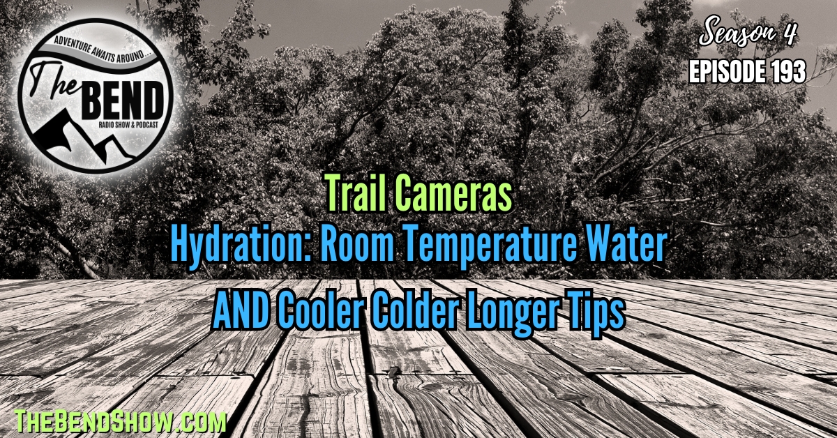 Setup Trail Cameras Now, Why Drink Room Temperature Water in Heat & Tips to Keep Cooler Cold Longer
