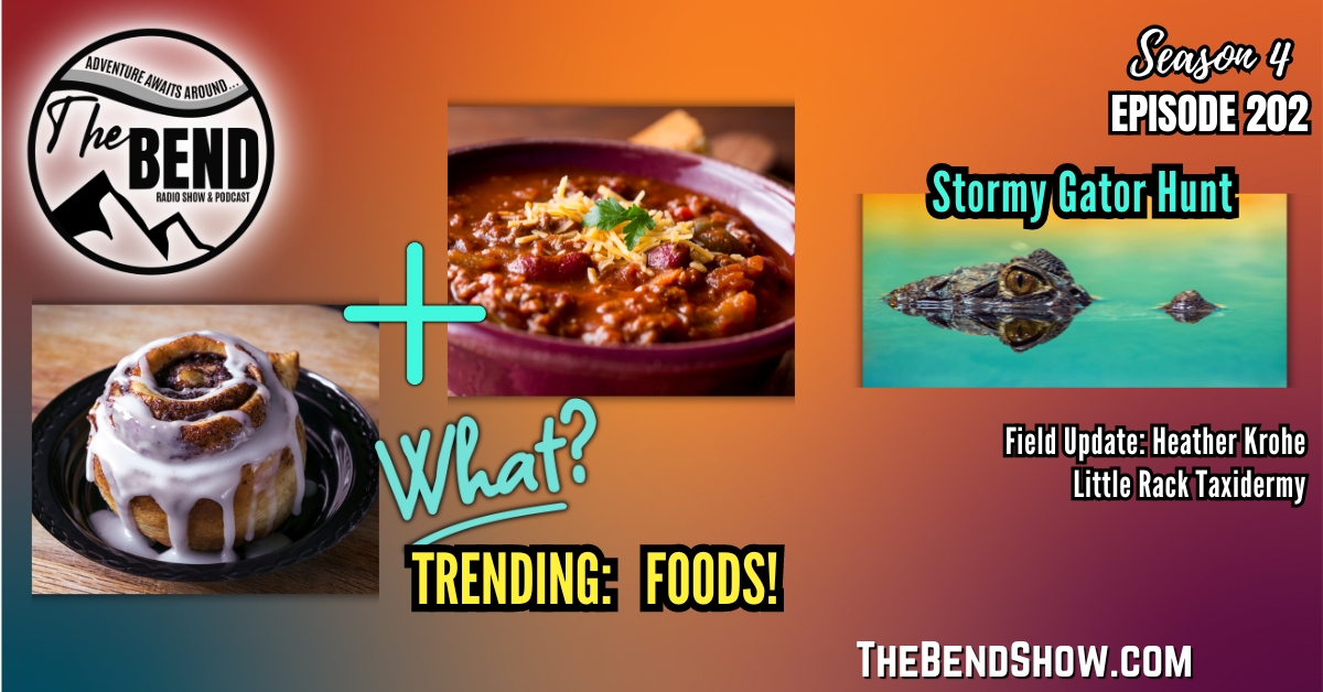 WEBSITE The BEND Show S4 E202 Chili on Cinnamon Rolls, Stormy Gator Hunt, & NFL Football Eats Outdoors & Western Living News. Rebecca Wanner. Jeff Erhardt. Tigger & BEC