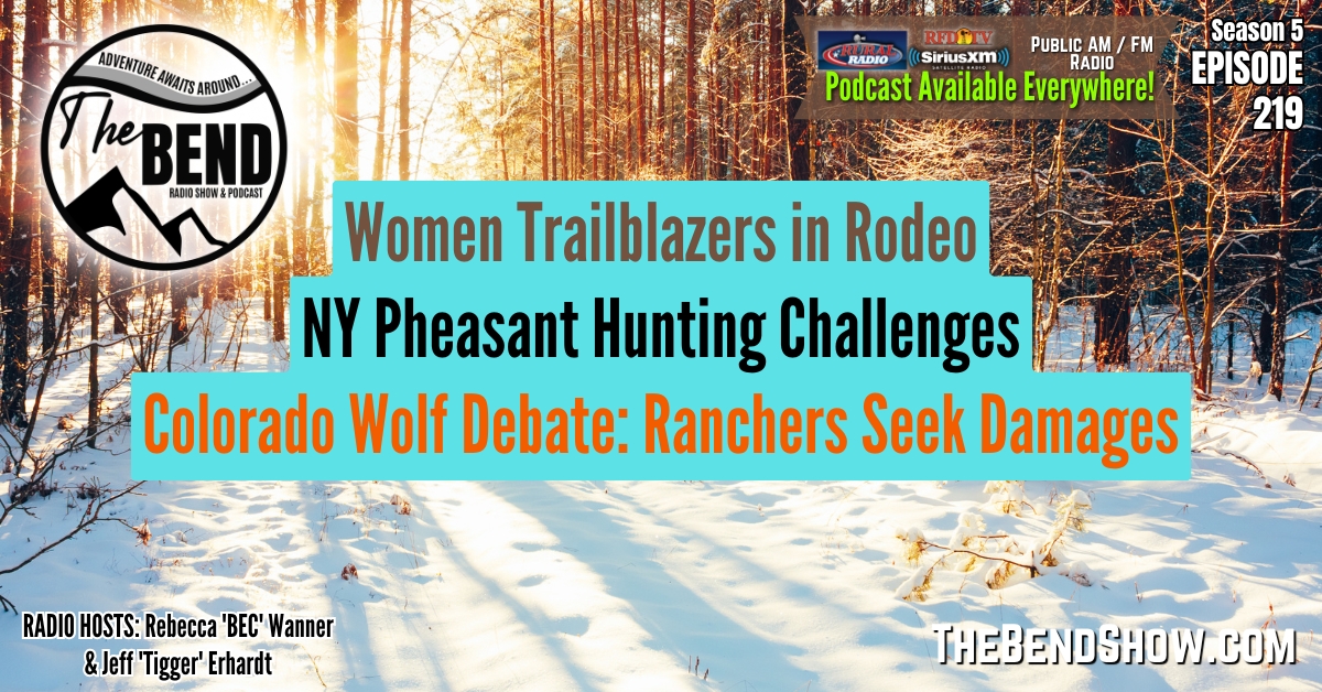 The BEND Show S5 E219 Womens Ranch Bronc Riding. NY Pheasant Hunting. Colorado Wolf Debate. Outdoor Travel News Rebecca Wanner Jeff Erhardt Tigger & BEC